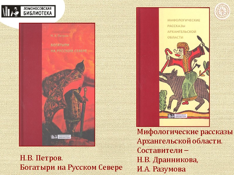 Мифологические рассказы Архангельской области. Составители –  Н.В. Дранникова, И.А. Разумова Н.В. Петров. Богатыри